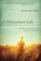 Una vida milagrosa: Historias reales de encuentros sobrenaturales con Dios - A Miraculous Life: True Stories of Supernatural Encounters with God