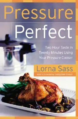 Presión Perfecta: Dos horas de sabor en veinte minutos usando su olla a presión - Pressure Perfect: Two Hour Taste in Twenty Minutes Using Your Pressure Cooker