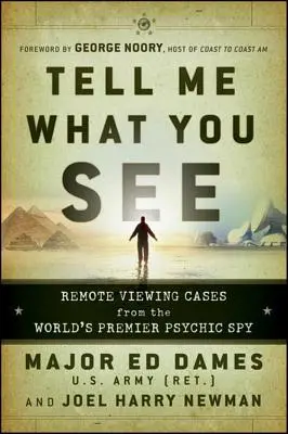 Dime lo que ves: Casos de visión remota del principal espía psíquico del mundo - Tell Me What You See: Remote Viewing Cases from the World's Premier Psychic Spy