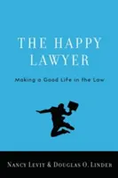 El abogado feliz: Cómo vivir bien en la abogacía - The Happy Lawyer: Making a Good Life in the Law