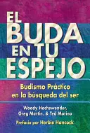 El Buda En Tu Espejo: Budismo Prctico En La Bsqueda del Ser = The Buddha in Your Mirror