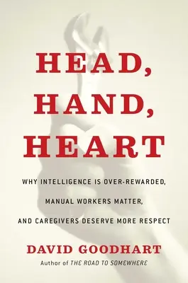 Cabeza, mano, corazón: Por qué la inteligencia está sobrevalorada, los trabajadores manuales importan y los cuidadores merecen más respeto - Head, Hand, Heart: Why Intelligence Is Over-Rewarded, Manual Workers Matter, and Caregivers Deserve More Respect