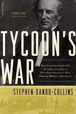 La guerra del magnate: cómo Cornelius Vanderbilt invadió un país para derrocar al aventurero militar más famoso de Estados Unidos - Tycoon's War: How Cornelius Vanderbilt Invaded a Country to Overthrow America's Most Famous Military Adventurer