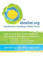 El manual de Idealist.org para construir un mundo mejor: cómo convertir tus buenas intenciones en acciones que marquen la diferencia - The Idealist.Org Handbook to Building a Better World: How to Turn Your Good Intentions Into Actions That Make a Difference