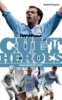 Héroes de culto del Manchester City: los grandes iconos de la ciudad - Manchester City Cult Heroes - City's Greatest Icons