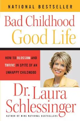 Mala infancia - Buena vida: Cómo florecer y prosperar a pesar de una infancia infeliz - Bad Childhood - Good Life: How to Blossom and Thrive in Spite of an Unhappy Childhood