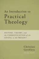 Introducción a la teología práctica: historia, teoría y comunicación del Evangelio en el presente - An Introduction to Practical Theology: History, Theory, and the Communication of the Gospel in the Present