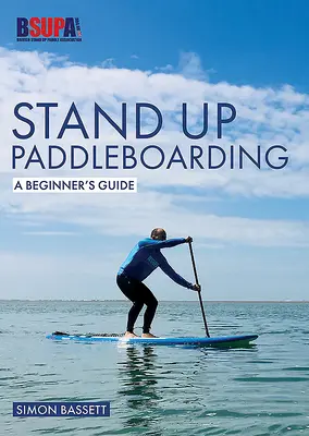 Stand Up Paddleboarding: Guía para principiantes: Aprende a surfear - Stand Up Paddleboarding: A Beginner's Guide: Learn to Sup