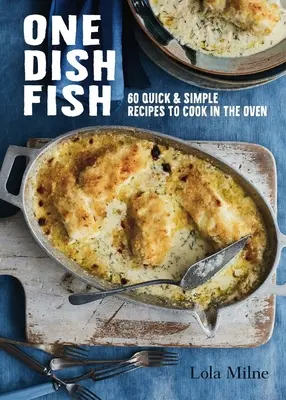 One Dish Fish: Recetas rápidas y sencillas para cocinar al horno - One Dish Fish: Quick and Simple Recipes to Cook in the Oven