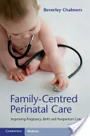Atención perinatal centrada en la familia: mejorar la atención durante el embarazo, el parto y el posparto - Family-Centred Perinatal Care: Improving Pregnancy, Birth and Postpartum Care