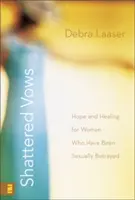 Votos rotos: Esperanza y curación para mujeres traicionadas sexualmente - Shattered Vows: Hope and Healing for Women Who Have Been Sexually Betrayed