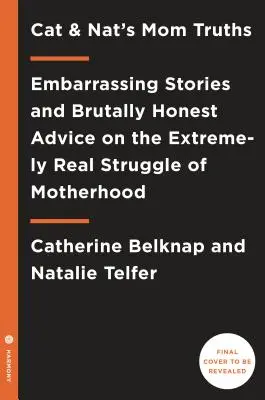 Cat and Nat's Mom Truths: Historias embarazosas y consejos brutalmente honestos sobre la lucha extremadamente real de la maternidad - Cat and Nat's Mom Truths: Embarrassing Stories and Brutally Honest Advice on the Extremely Real Struggle of Motherhood