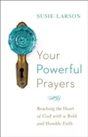 Tus oraciones poderosas: Llegar al corazón de Dios con una fe audaz y humilde - Your Powerful Prayers: Reaching the Heart of God with a Bold and Humble Faith