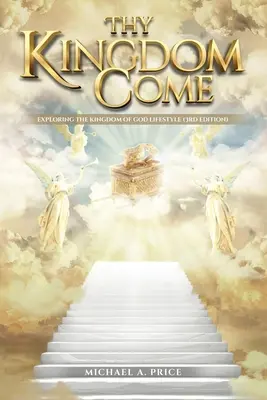 Venga a nosotros tu reino: Explorando el estilo de vida del Reino de Dios (3ª edición) - Thy Kingdom Come: Exploring the Kingdom of God Lifestyle (3rd Edition)