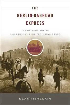 El expreso Berlín-Bagdad: El Imperio Otomano y la apuesta alemana por el poder mundial - The Berlin-Baghdad Express: The Ottoman Empire and Germany's Bid for World Power