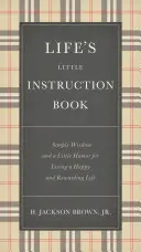 El pequeño libro de instrucciones de la vida: Sabiduría sencilla y un poco de humor para vivir una vida feliz y gratificante - Life's Little Instruction Book: Simple Wisdom and a Little Humor for Living a Happy and Rewarding Life