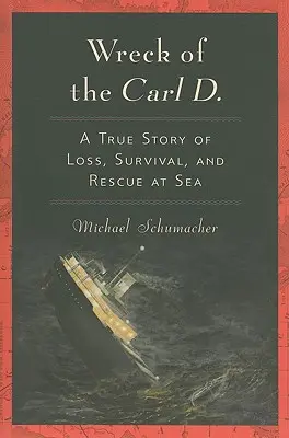 Naufragio del Carl D: Una historia real de pérdida, supervivencia y rescate en el mar - Wreck of the Carl D.: A True Story of Loss, Survival, and Rescue at Sea