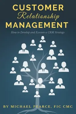 Gestión de las relaciones con los clientes: Cómo desarrollar y ejecutar una estrategia CRM - Customer Relationship Management: How To Develop and Execute a CRM Strategy