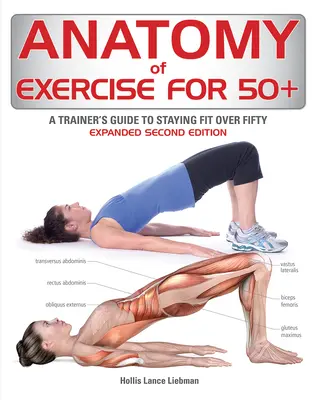 Anatomía del ejercicio para mayores de 50 años: Guía del entrenador para mantenerse en forma a partir de los cincuenta - Anatomy of Exercise for 50+: A Trainer's Guide to Staying Fit Over Fifty