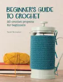 Guía de ganchillo para principiantes: 20 proyectos de ganchillo para principiantes - Beginner's Guide to Crochet: 20 Crochet Projects for Beginners