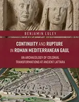 Continuidad y ruptura en la Galia mediterránea romana: Una arqueología de las transformaciones coloniales en la antigua Lattara - Continuity and Rupture in Roman Mediterranean Gaul: An Archaeology of Colonial Transformations at Ancient Lattara