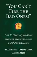 No se puede despedir a los malos: Y otros 18 mitos sobre los profesores, los sindicatos de profesores y la educación pública - You Can't Fire the Bad Ones!: And 18 Other Myths about Teachers, Teachers Unions, and Public Education