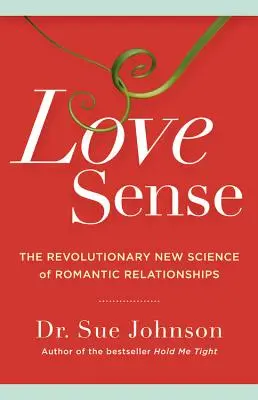 El sentido del amor: La nueva ciencia revolucionaria de las relaciones románticas - Love Sense: The Revolutionary New Science of Romantic Relationships