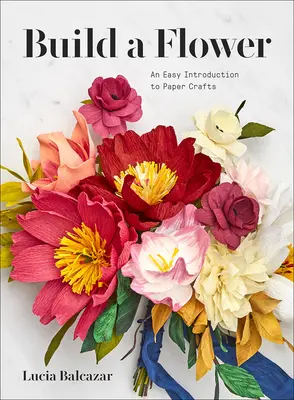 Construye una flor: Guía para principiantes sobre flores de papel - Build a Flower: A Beginner's Guide to Paper Flowers