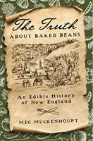 La verdad sobre las alubias cocidas: Una historia comestible de Nueva Inglaterra - The Truth about Baked Beans: An Edible History of New England