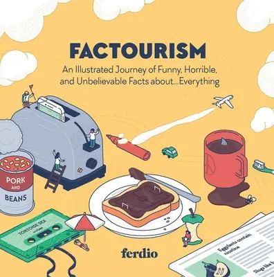 Factourism: Un viaje ilustrado de hechos divertidos, horribles e increíbles sobre... todo - Factourism: An Illustrated Journey of Funny, Horrible, and Unbelievable Facts About...Everything