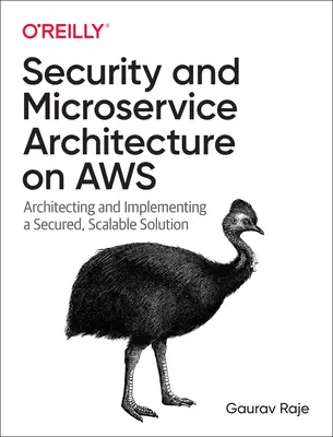 Seguridad y Arquitectura de Microservicios en Aws: Architecting and Implementing a Secured, Scalable Solution (Arquitectura e implementación de una solución segura y escalable) - Security and Microservice Architecture on Aws: Architecting and Implementing a Secured, Scalable Solution