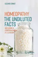 Homeopatía - La verdad sin diluir: Incluye un léxico completo de la A a la Z - Homeopathy - The Undiluted Facts: Including a Comprehensive A-Z Lexicon