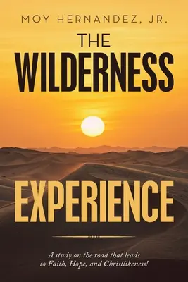 La Experiencia Salvaje: Un estudio sobre el camino que conduce a la fe, la esperanza y la cristiandad. - The Wilderness Experience: A Study on the Road That Leads to Faith, Hope, and Christlikeness!