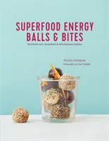 Bolas y bocados energéticos con superalimentos: Snacks ricos en nutrientes, saludables y sanos - Superfood Energy Balls & Bites: Nutrient-Rich, Healthful & Wholesome Snacks