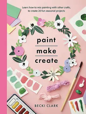 Pintar, hacer, crear: Aprende a mezclar la pintura con otras manualidades para crear 20 divertidos proyectos de temporada - Paint, Make, Create: Learn How to Mix Painting with Other Crafts to Create 20 Fun Seasonal Projects