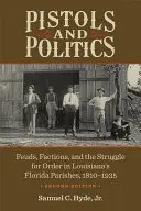 Pistolas y política: Feudos, facciones y la lucha por el orden en las parroquias floridanas de Luisiana, 1810-1935 - Pistols and Politics: Feuds, Factions, and the Struggle for Order in Louisiana's Florida Parishes, 1810-1935