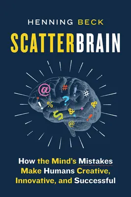 Scatterbrain: Cómo los errores de la mente hacen a los humanos creativos, innovadores y exitosos - Scatterbrain: How the Mind's Mistakes Make Humans Creative, Innovative, and Successful