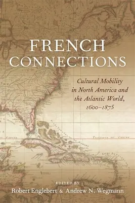 Conexiones francesas: Movilidad cultural en Norteamérica y el mundo atlántico, 1600-1875 - French Connections: Cultural Mobility in North America and the Atlantic World, 1600-1875