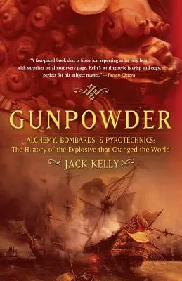 La pólvora: Alquimia, bombas y pirotecnia: La historia del explosivo que cambió el mundo - Gunpowder: Alchemy, Bombards, and Pyrotechnics: The History of the Explosive That Changed the World