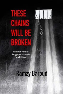 Estas cadenas se romperán: Historias palestinas de lucha y desafío en las cárceles israelíes - These Chains Will Be Broken: Palestinian Stories of Struggle and Defiance in Israeli Prisons