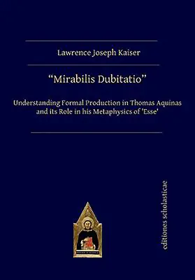 Mirabilis Dubitatio: Comprender la producción formal en Tomás de Aquino y su papel en su metafísica del 'Esse' - Mirabilis Dubitatio: Understanding Formal Production in Thomas Aquinas and Its Role in His Metaphysics of 'Esse'