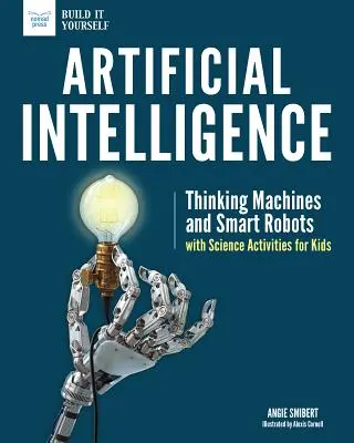 Inteligencia Artificial: Máquinas pensantes y robots inteligentes con actividades científicas para niños - Artificial Intelligence: Thinking Machines and Smart Robots with Science Activities for Kids