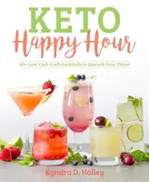 Keto Happy Hour: Más de 50 cócteles artesanales bajos en carbohidratos para calmar la sed - Keto Happy Hour: 50+ Low-Carb Craft Cocktails to Quench Your Thirst