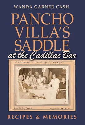 La Silla de Pancho Villa en el Bar Cadillac: Recetas y recuerdos - Pancho Villa's Saddle at the Cadillac Bar: Recipes and Memories