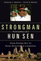 Strongman: La extraordinaria vida de Hun Sen: De niño pagoda a Primer Ministro de Camboya - Strongman: The Extraordinary Life of Hun Sen: From Pagoda Boy to Prime Minister of Cambodia