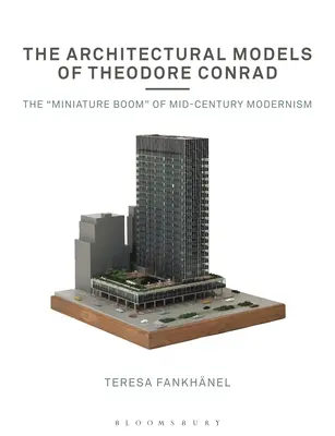 Los modelos arquitectónicos de Theodore Conrad: El auge en miniatura del modernismo de mediados de siglo - The Architectural Models of Theodore Conrad: The Miniature Boom of Mid-Century Modernism