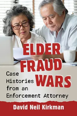 Elder Fraud Wars: Case Histories from an Enforcement Attorney (La guerra de los fraudes a ancianos: historias de casos de un abogado especializado en la aplicación de la ley) - Elder Fraud Wars: Case Histories from an Enforcement Attorney