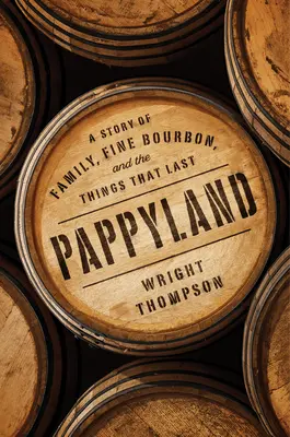 Pappyland: Una historia de familia, buen bourbon y cosas que perduran - Pappyland: A Story of Family, Fine Bourbon, and the Things That Last