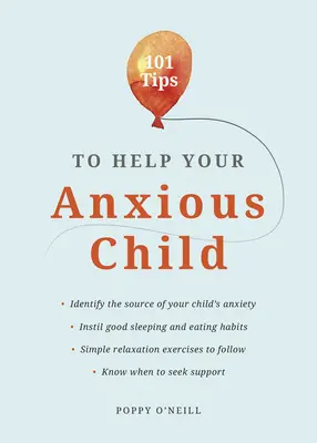 101 consejos para ayudar a su hijo ansioso: Cómo ayudar a su hijo a superar sus miedos y preocupaciones - 101 Tips to Help Your Anxious Child: Ways to Help Your Child Overcome Their Fears and Worries