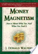 El magnetismo del dinero: Cómo atraer lo que necesitas cuando lo necesitas - Money Magnetism: How to Attract What You Need When You Need It